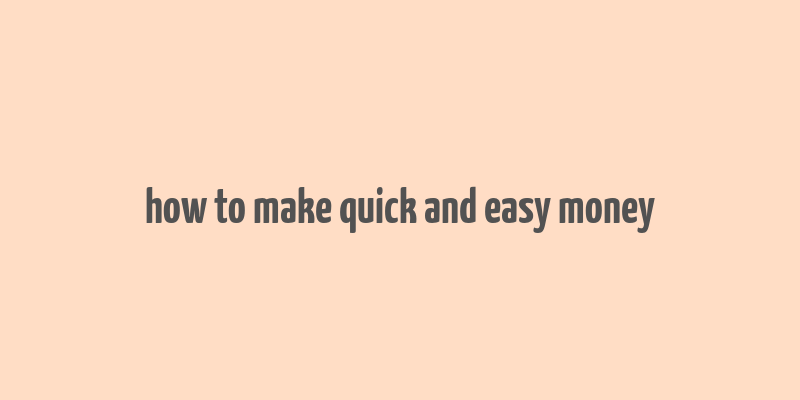 how to make quick and easy money