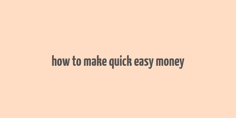 how to make quick easy money