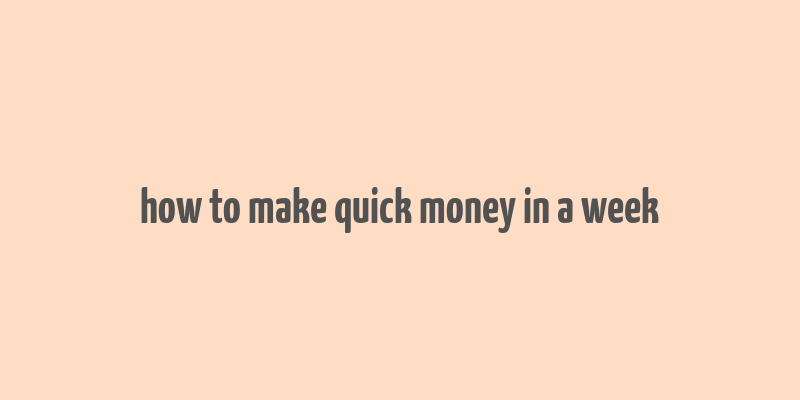 how to make quick money in a week