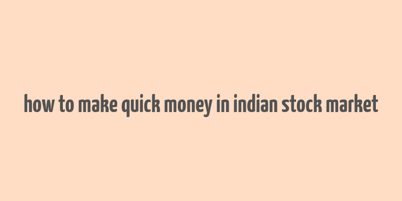 how to make quick money in indian stock market