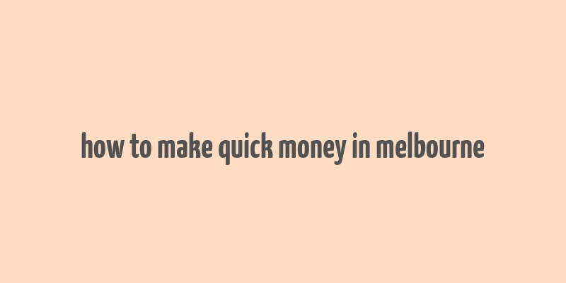 how to make quick money in melbourne