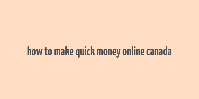 how to make quick money online canada