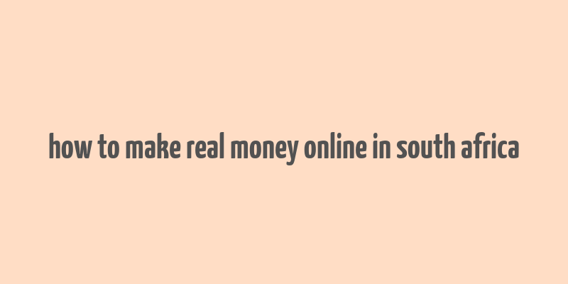 how to make real money online in south africa