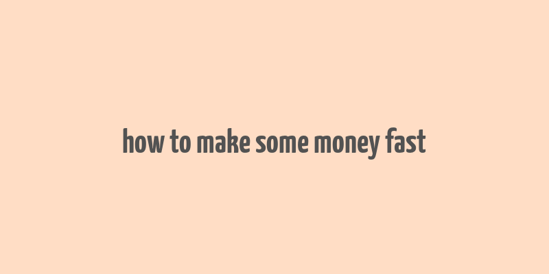 how to make some money fast