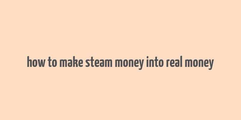 how to make steam money into real money