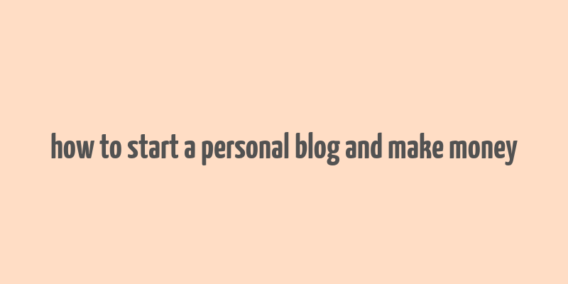 how to start a personal blog and make money