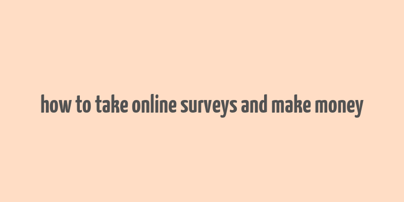 how to take online surveys and make money