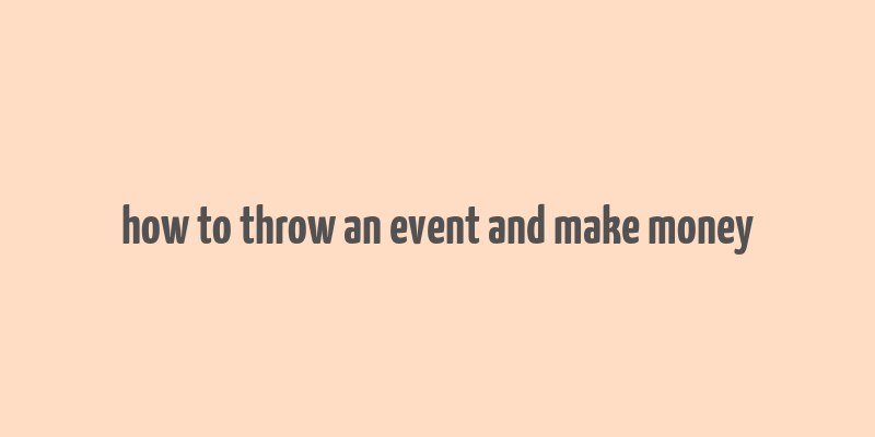 how to throw an event and make money