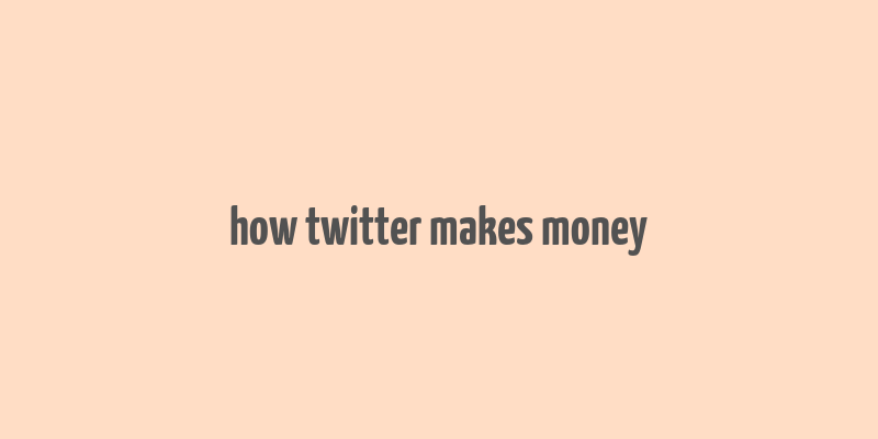 how twitter makes money