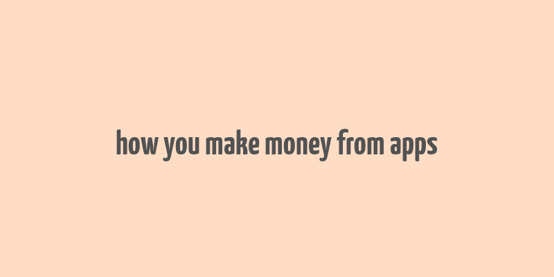 how you make money from apps