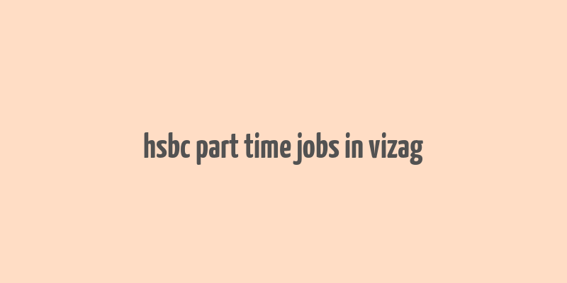 hsbc part time jobs in vizag