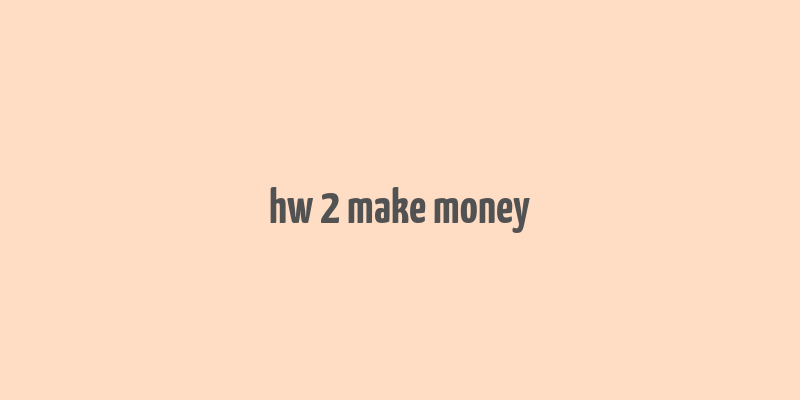 hw 2 make money