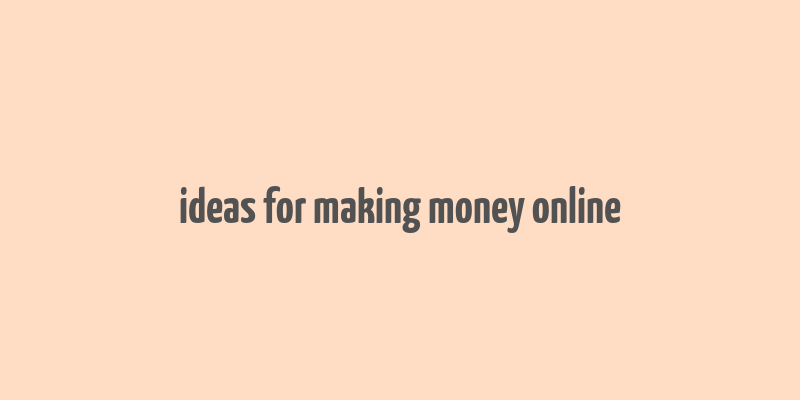 ideas for making money online