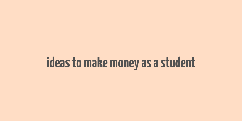 ideas to make money as a student