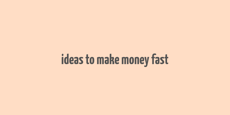 ideas to make money fast