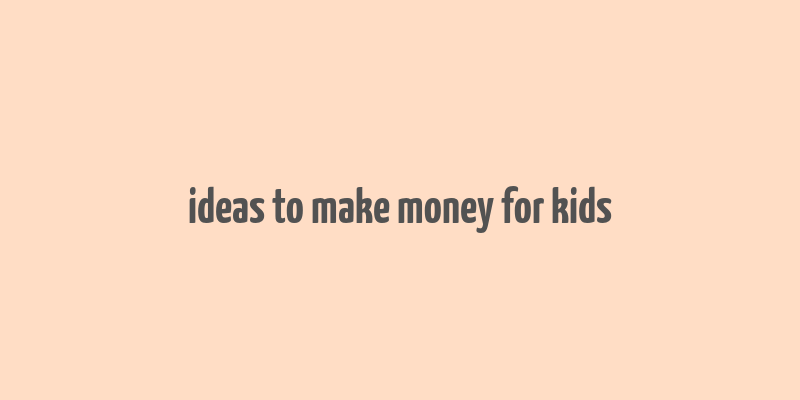 ideas to make money for kids