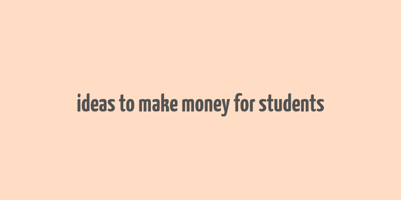 ideas to make money for students