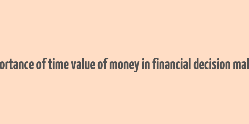 importance of time value of money in financial decision making