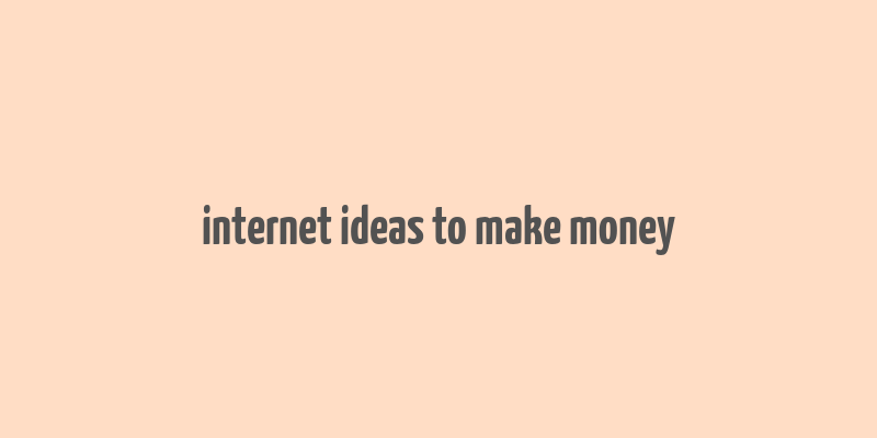 internet ideas to make money