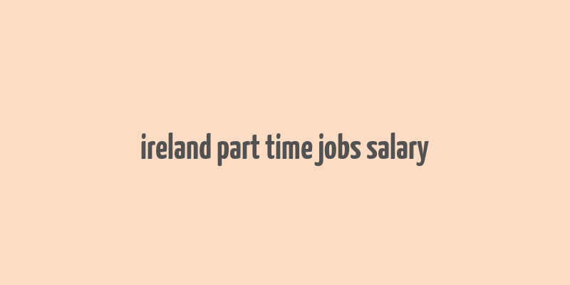 ireland part time jobs salary