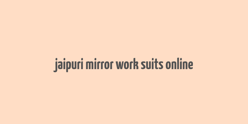 jaipuri mirror work suits online