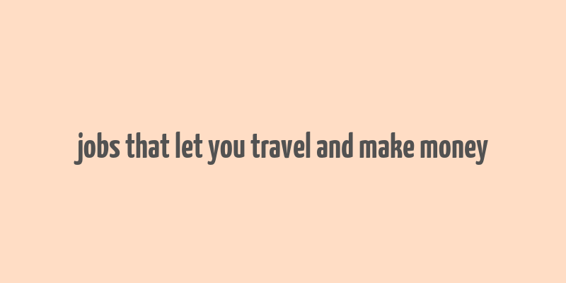 jobs that let you travel and make money