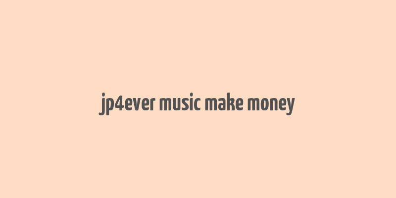 jp4ever music make money