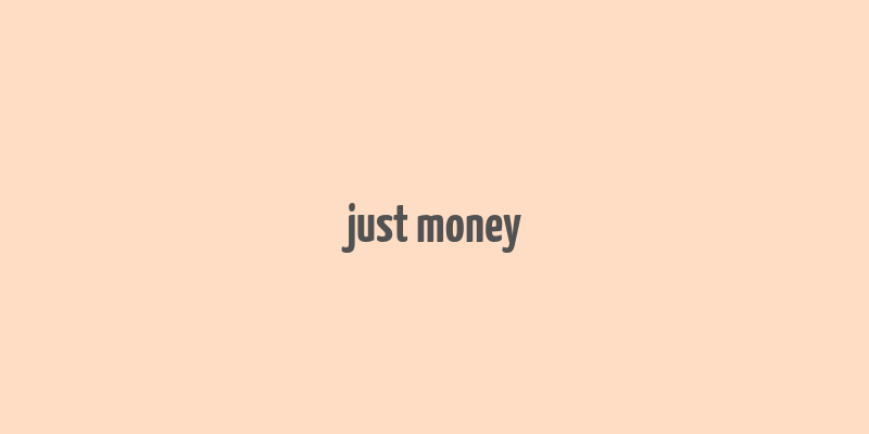 just money