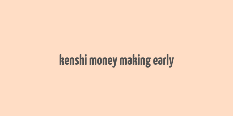 kenshi money making early