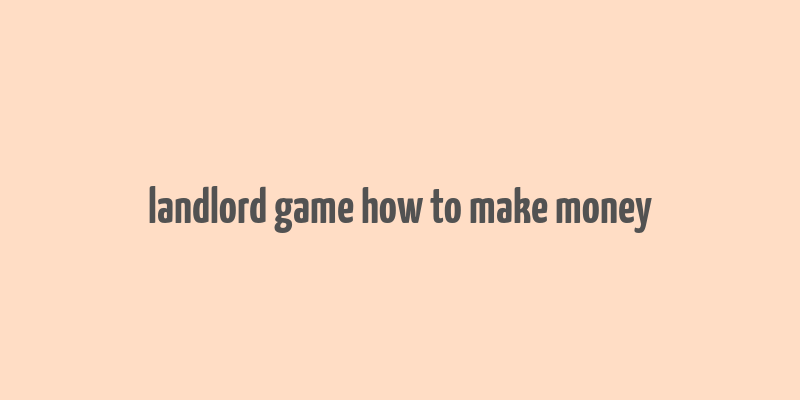 landlord game how to make money