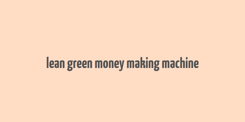 lean green money making machine