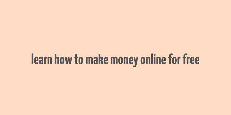 learn how to make money online for free