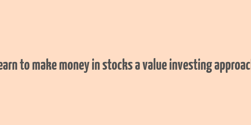 learn to make money in stocks a value investing approach