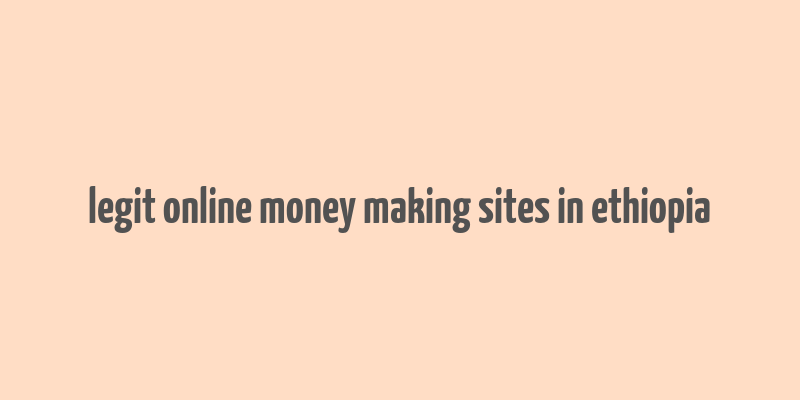 legit online money making sites in ethiopia