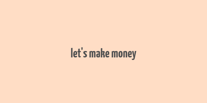 let's make money