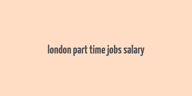 london part time jobs salary