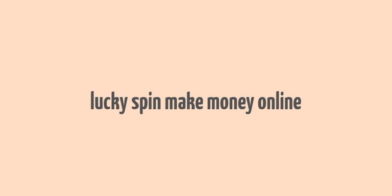 lucky spin make money online