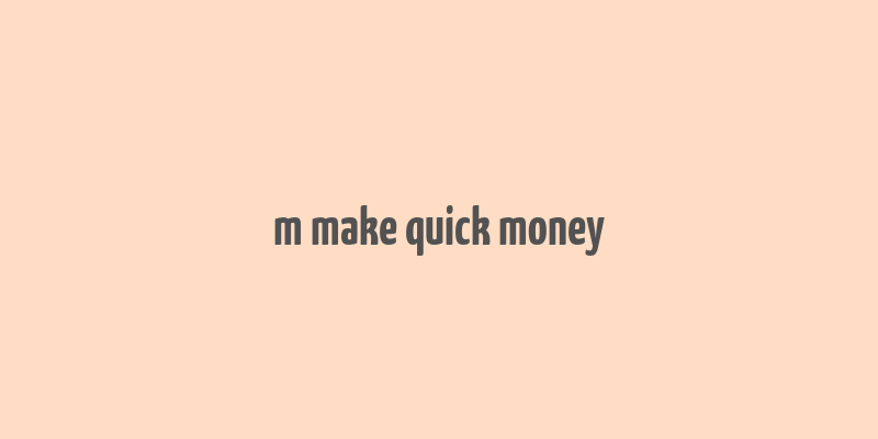 m make quick money