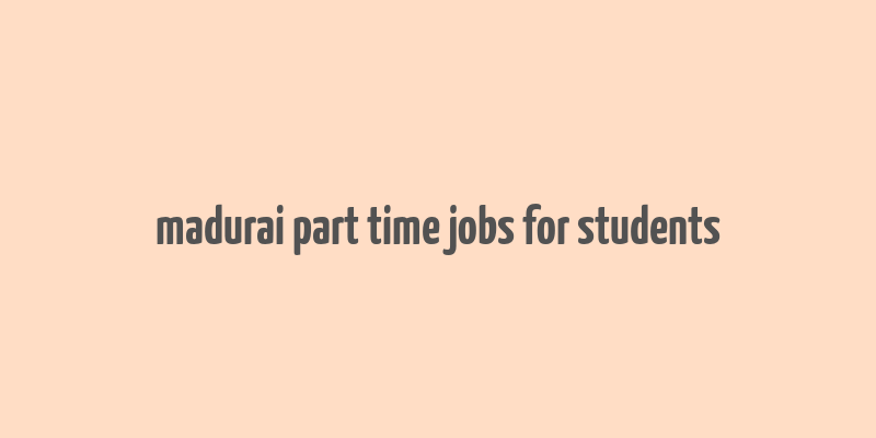 madurai part time jobs for students