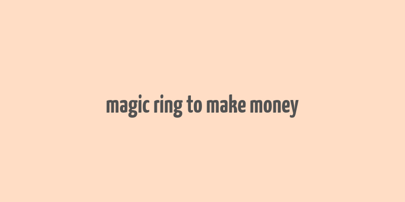 magic ring to make money