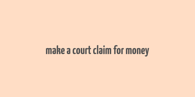 make a court claim for money