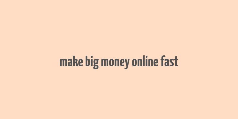 make big money online fast