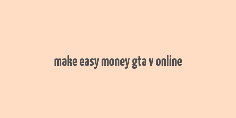 make easy money gta v online