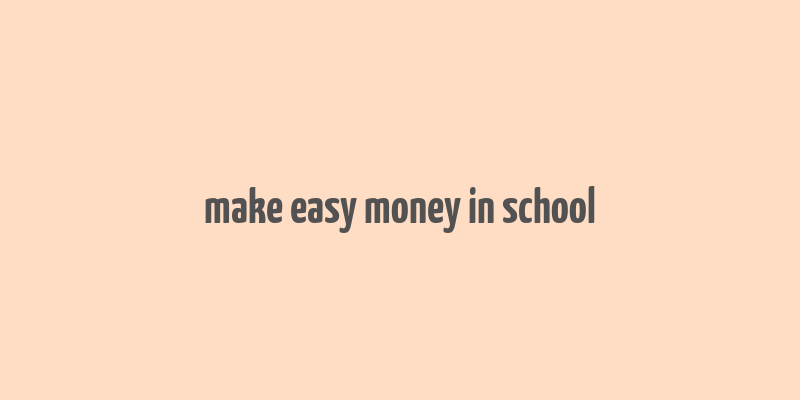 make easy money in school