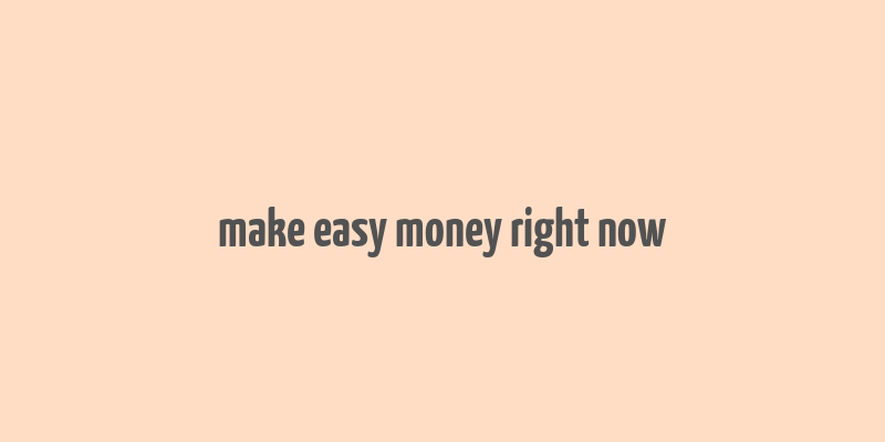 make easy money right now