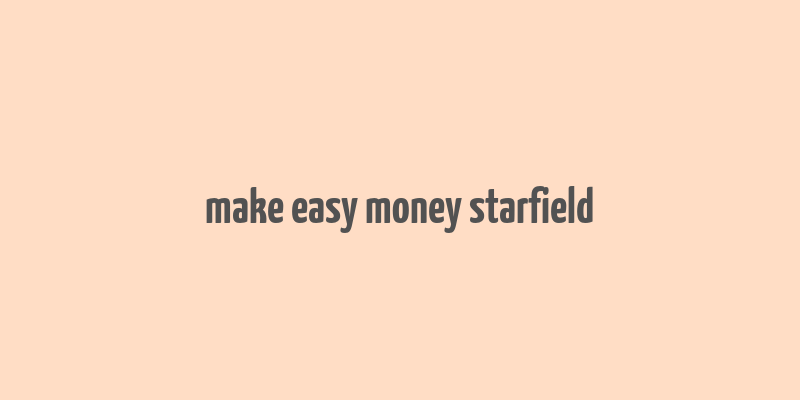 make easy money starfield