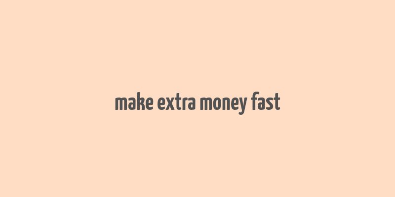 make extra money fast