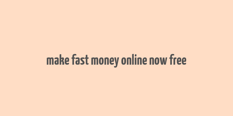 make fast money online now free