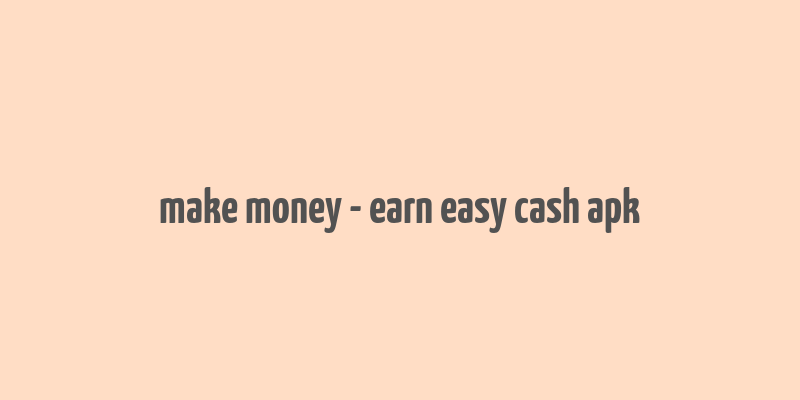 make money - earn easy cash apk