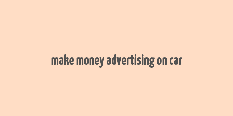 make money advertising on car